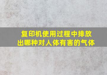 复印机使用过程中排放出哪种对人体有害的气体