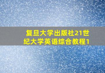 复旦大学出版社21世纪大学英语综合教程1