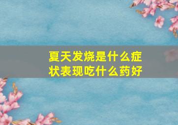 夏天发烧是什么症状表现吃什么药好