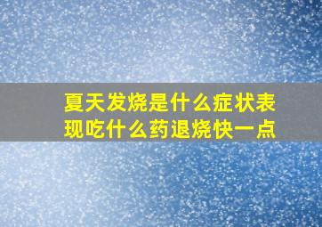 夏天发烧是什么症状表现吃什么药退烧快一点