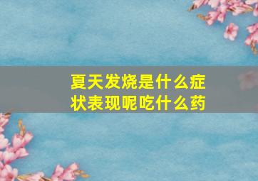 夏天发烧是什么症状表现呢吃什么药