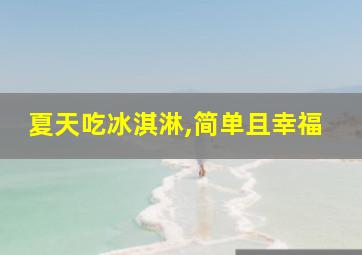 夏天吃冰淇淋,简单且幸福