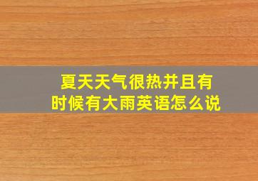 夏天天气很热并且有时候有大雨英语怎么说