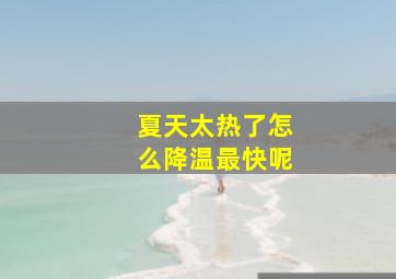 夏天太热了怎么降温最快呢