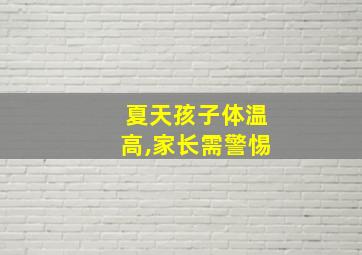 夏天孩子体温高,家长需警惕