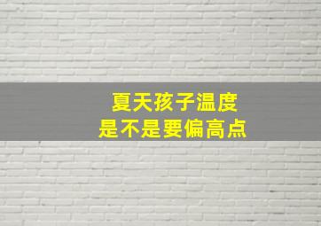 夏天孩子温度是不是要偏高点