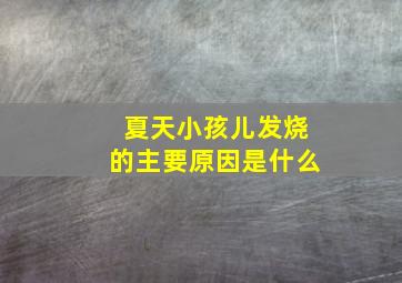 夏天小孩儿发烧的主要原因是什么