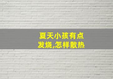 夏天小孩有点发烧,怎样散热