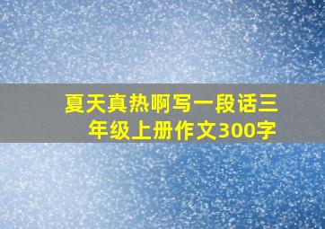 夏天真热啊写一段话三年级上册作文300字