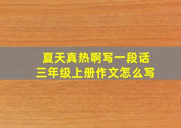 夏天真热啊写一段话三年级上册作文怎么写