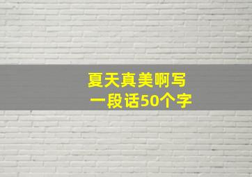 夏天真美啊写一段话50个字