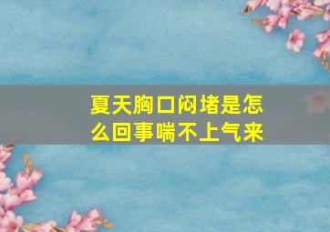 夏天胸口闷堵是怎么回事喘不上气来