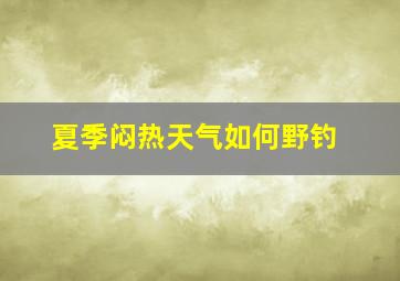 夏季闷热天气如何野钓