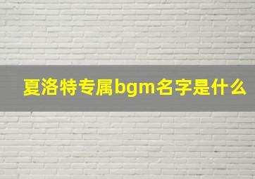 夏洛特专属bgm名字是什么