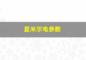 夏米尔电参数