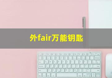 外fair万能钥匙