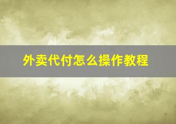 外卖代付怎么操作教程