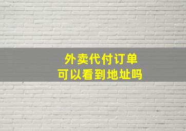 外卖代付订单可以看到地址吗