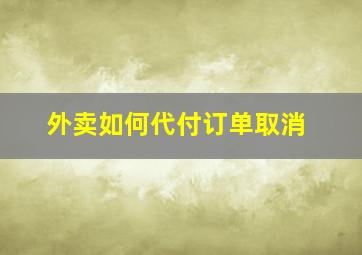 外卖如何代付订单取消