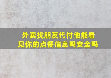 外卖找朋友代付他能看见你的点餐信息吗安全吗