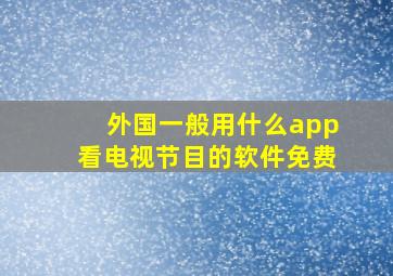 外国一般用什么app看电视节目的软件免费