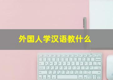 外国人学汉语教什么