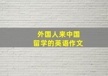 外国人来中国留学的英语作文