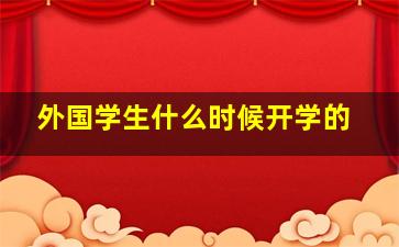 外国学生什么时候开学的