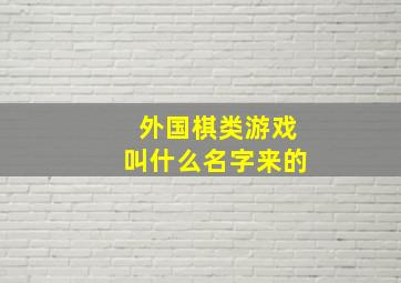 外国棋类游戏叫什么名字来的