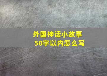 外国神话小故事50字以内怎么写