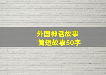 外国神话故事简短故事50字