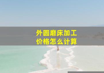 外圆磨床加工价格怎么计算