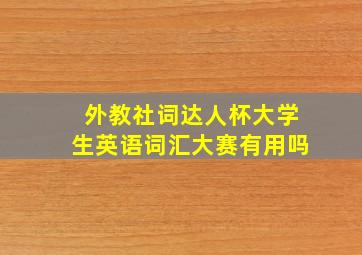 外教社词达人杯大学生英语词汇大赛有用吗