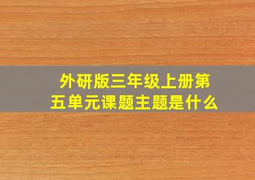 外研版三年级上册第五单元课题主题是什么