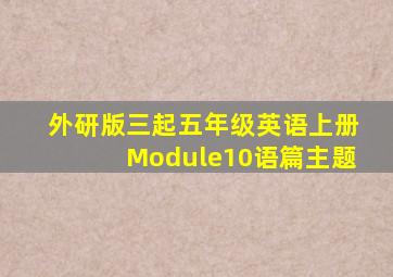 外研版三起五年级英语上册Module10语篇主题