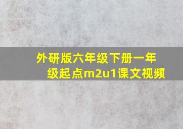 外研版六年级下册一年级起点m2u1课文视频