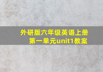 外研版六年级英语上册第一单元unit1教案