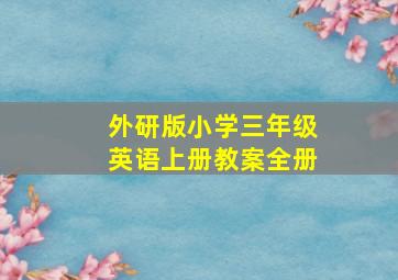 外研版小学三年级英语上册教案全册