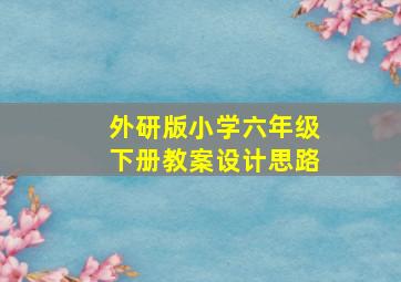 外研版小学六年级下册教案设计思路