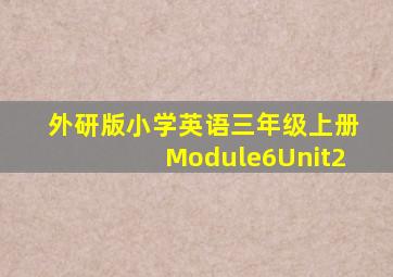 外研版小学英语三年级上册Module6Unit2