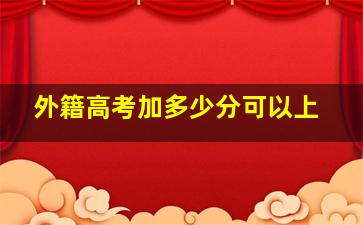 外籍高考加多少分可以上