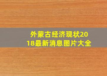 外蒙古经济现状2018最新消息图片大全