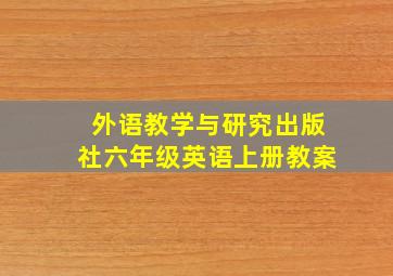 外语教学与研究出版社六年级英语上册教案