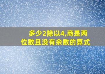 多少2除以4,商是两位数且没有余数的算式