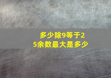 多少除9等于25余数最大是多少