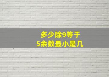 多少除9等于5余数最小是几