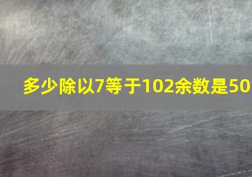 多少除以7等于102余数是50