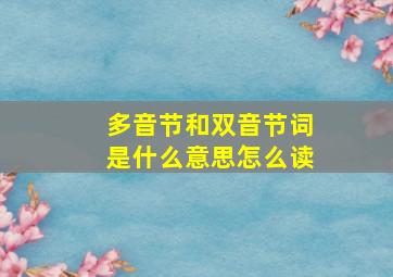 多音节和双音节词是什么意思怎么读