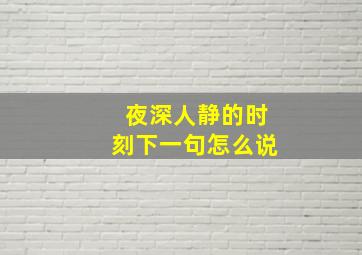 夜深人静的时刻下一句怎么说