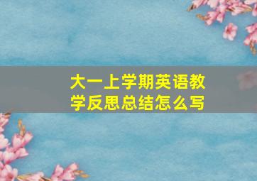 大一上学期英语教学反思总结怎么写